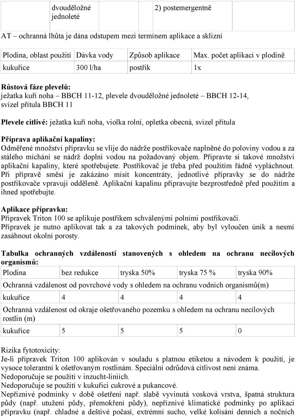 kuří noha, violka rolní, opletka obecná, svízel přítula Příprava aplikační kapaliny: Odměřené množství přípravku se vlije do nádrže postřikovače naplněné do poloviny vodou a za stálého míchání se