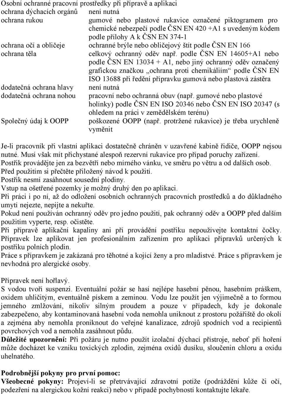 podle ČSN EN 14605+A1 nebo podle ČSN EN 13034 + A1, nebo jiný ochranný oděv označený grafickou značkou ochrana proti chemikáliím podle ČSN EN ISO 13688 při ředění přípravku gumová nebo plastová