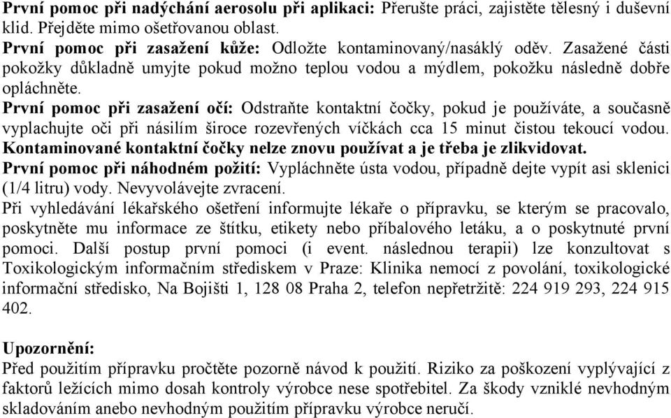 První pomoc při zasažení očí: Odstraňte kontaktní čočky, pokud je používáte, a současně vyplachujte oči při násilím široce rozevřených víčkách cca 15 minut čistou tekoucí vodou.