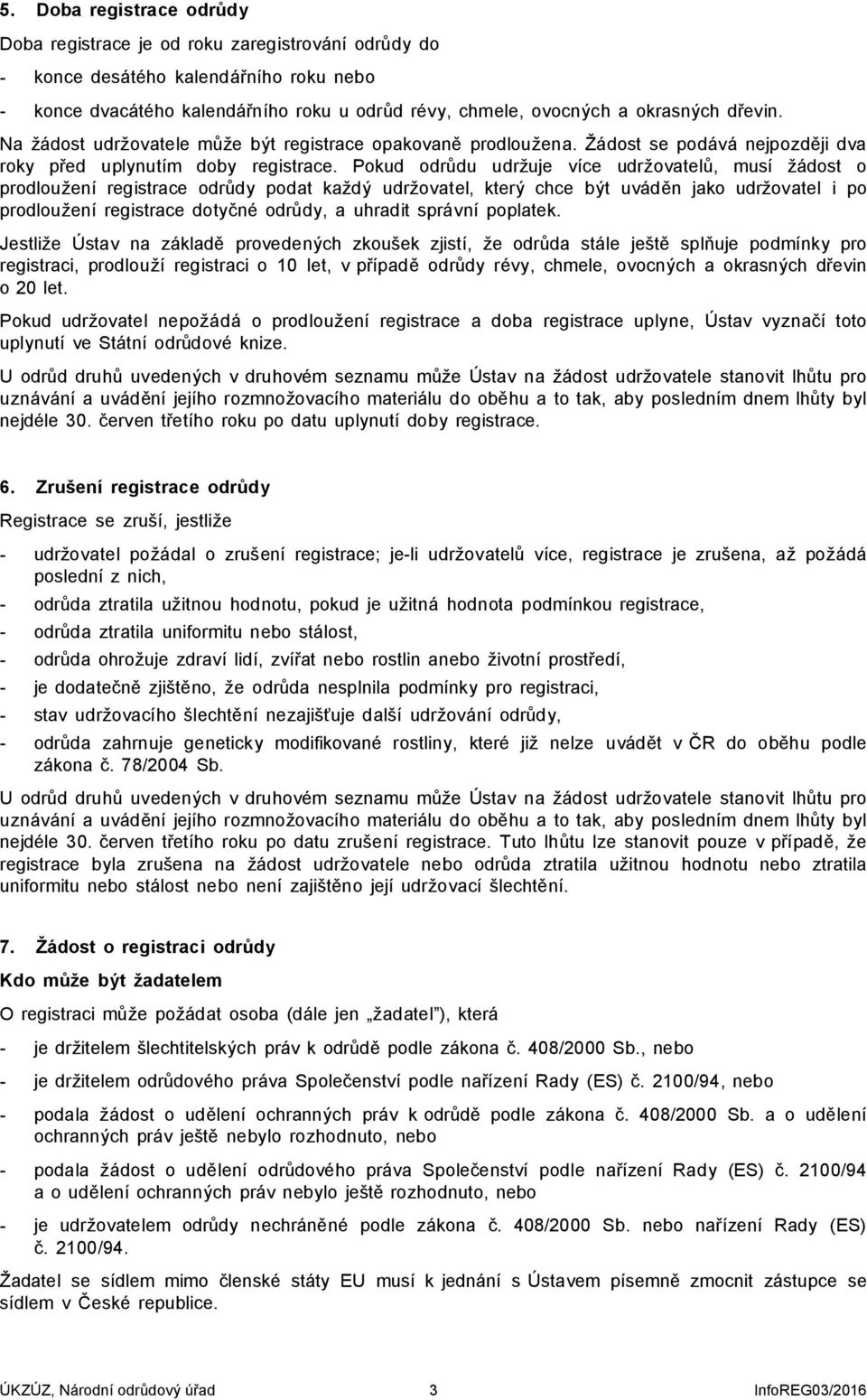Pokud odrůdu udržuje více udržovatelů, musí žádost o prodloužení registrace odrůdy podat každý udržovatel, který chce být uváděn jako udržovatel i po prodloužení registrace dotyčné odrůdy, a uhradit