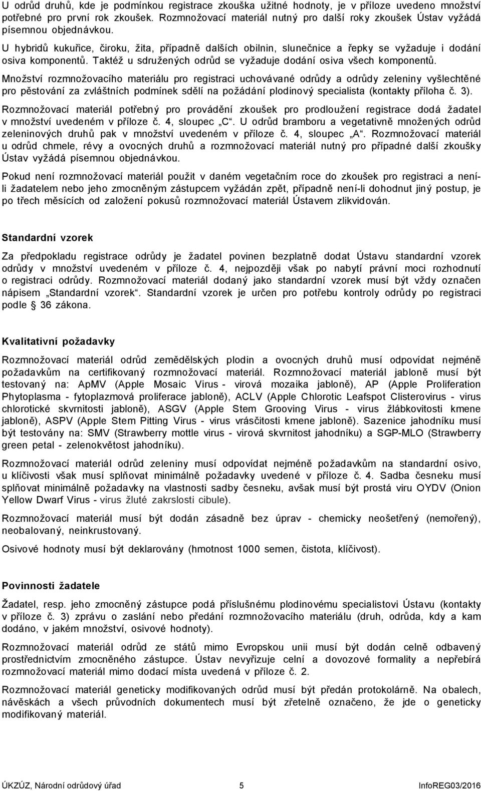 U hybridů kukuřice, čiroku, žita, případně dalších obilnin, slunečnice a řepky se vyžaduje i dodání osiva komponentů. Taktéž u sdružených odrůd se vyžaduje dodání osiva všech komponentů.
