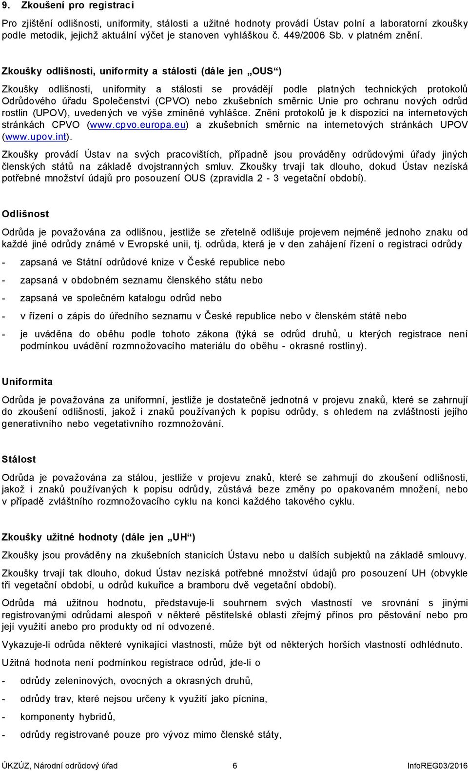 Zkoušky odlišnosti, uniformity a stálosti (dále jen OUS ) Zkoušky odlišnosti, uniformity a stálosti se provádějí podle platných technických protokolů Odrůdového úřadu Společenství (CPVO) nebo