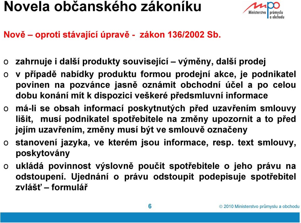 obchodní účel a po celou dobu konání mít k dispozici veškeré předsmluvní informace má-li se obsah informací poskytnutých před uzavřením smlouvy lišit, musí podnikatel