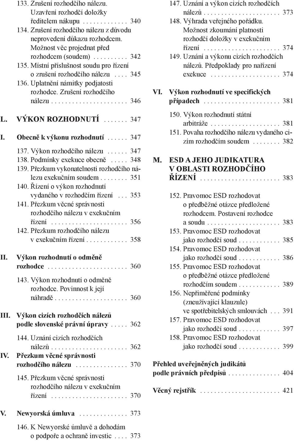 Zrušení rozhodčího nálezu...................... 346 L. výkon RozHoDnUTí....... 347 I. obecně k výkonu rozhodnutí...... 347 II. III. Iv. 137. Výkon rozhodčího nálezu...... 347 138.
