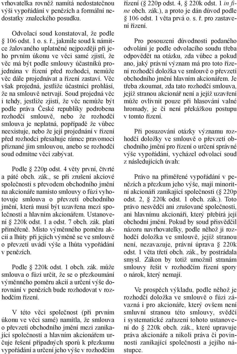 projednávat a řízení zastaví. Věc však projedná, jestliže účastníci prohlásí, že na smlouvě netrvají.