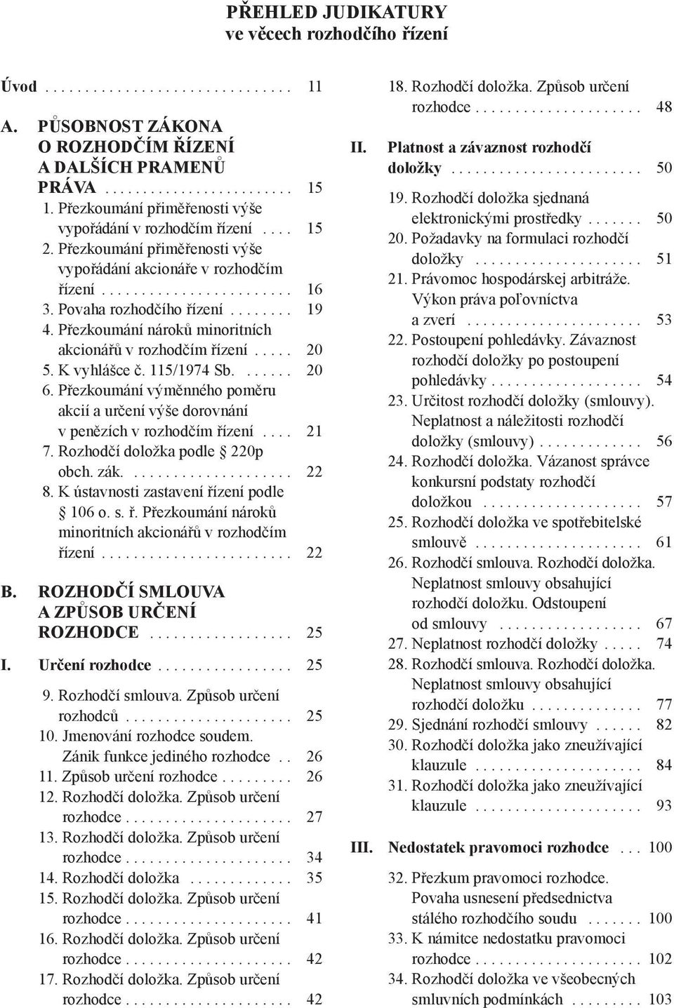 ....... 19 4. Přezkoumání nároků minoritních akcionářů v rozhodčím řízení..... 20 5. K vyhlášce č. 115/1974 Sb....... 20 6.