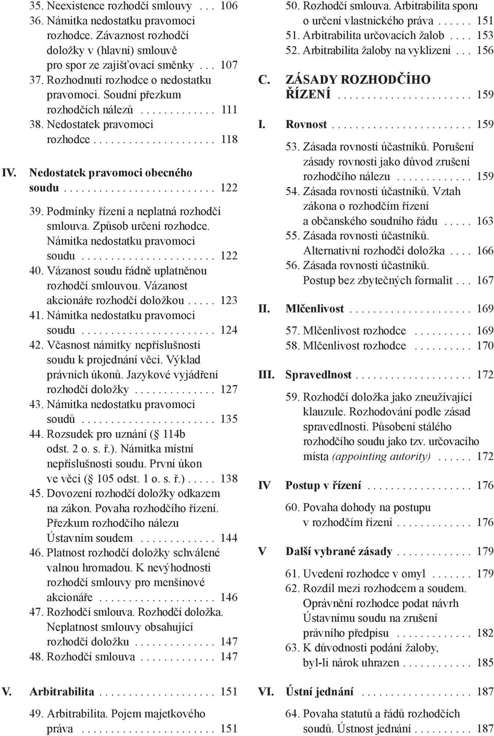 Podmínky řízení a neplatná rozhodčí smlouva. Způsob určení rozhodce. Námitka nedostatku pravomoci soudu....................... 122 40. Vázanost soudu řádně uplatněnou rozhodčí smlouvou.