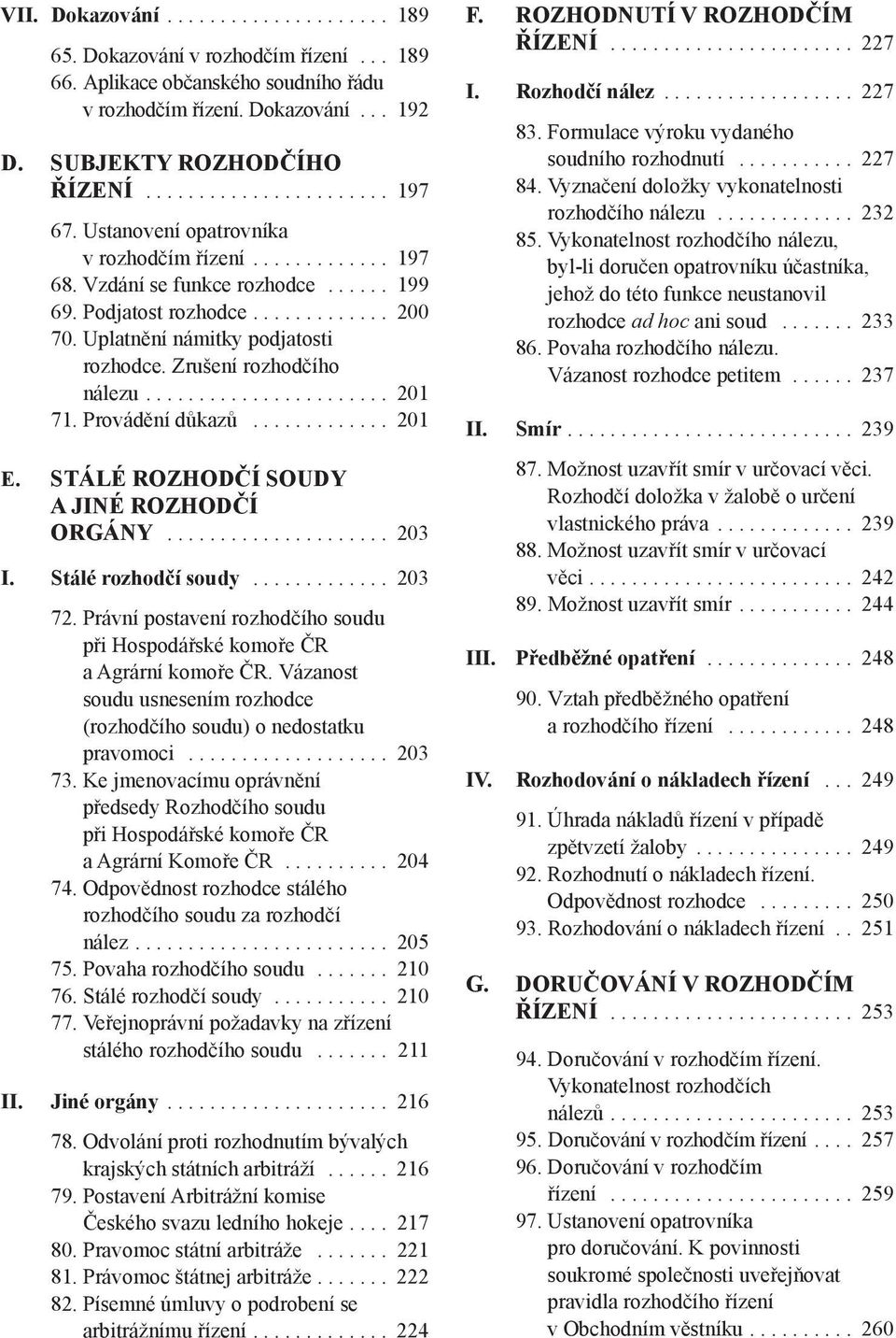 Zrušení rozhodčího nálezu....................... 201 71. Provádění důkazů............. 201 E. STáLé RozHoDčí SoUDY A JIné RozHoDčí orgány..................... 203 I. Stálé rozhodčí soudy............. 203 72.