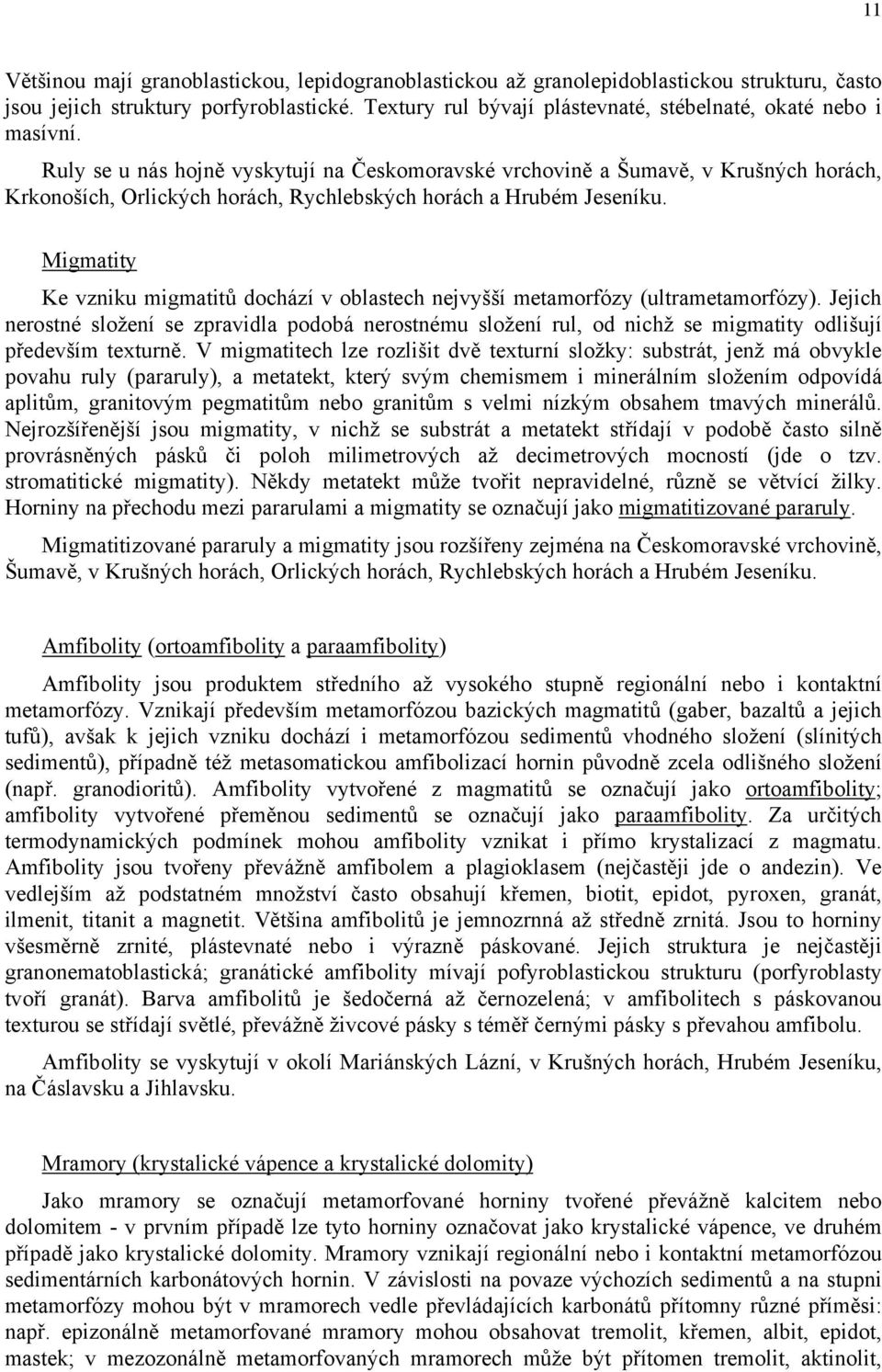 Ruly se u nás hojně vyskytují na Českomoravské vrchovině a Šumavě, v Krušných horách, Krkonoších, Orlických horách, Rychlebských horách a Hrubém Jeseníku.