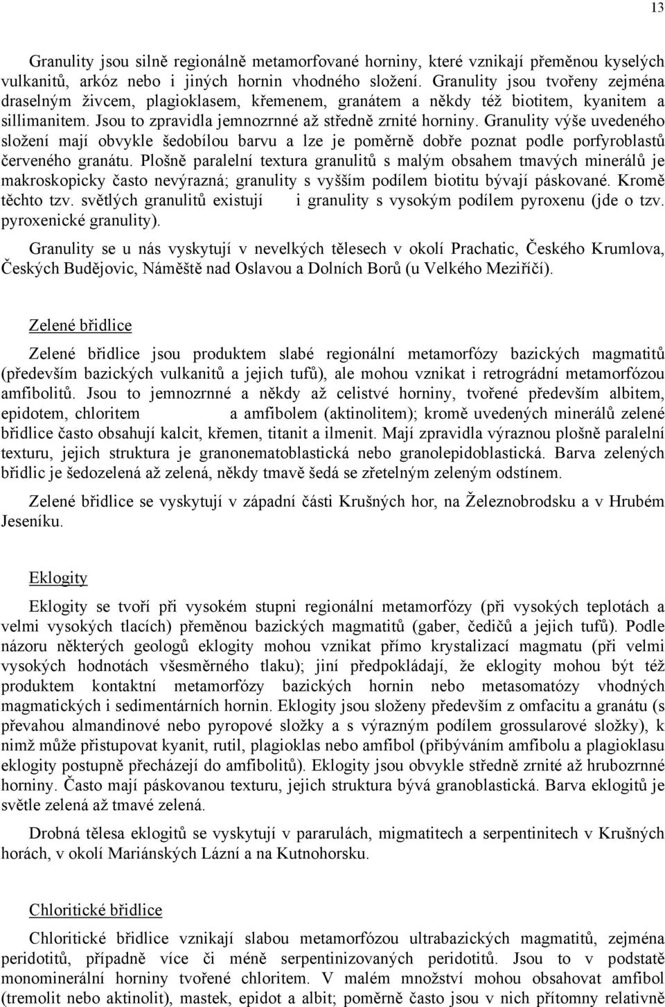 Granulity výše uvedeného složení mají obvykle šedobílou barvu a lze je poměrně dobře poznat podle porfyroblastů červeného granátu.