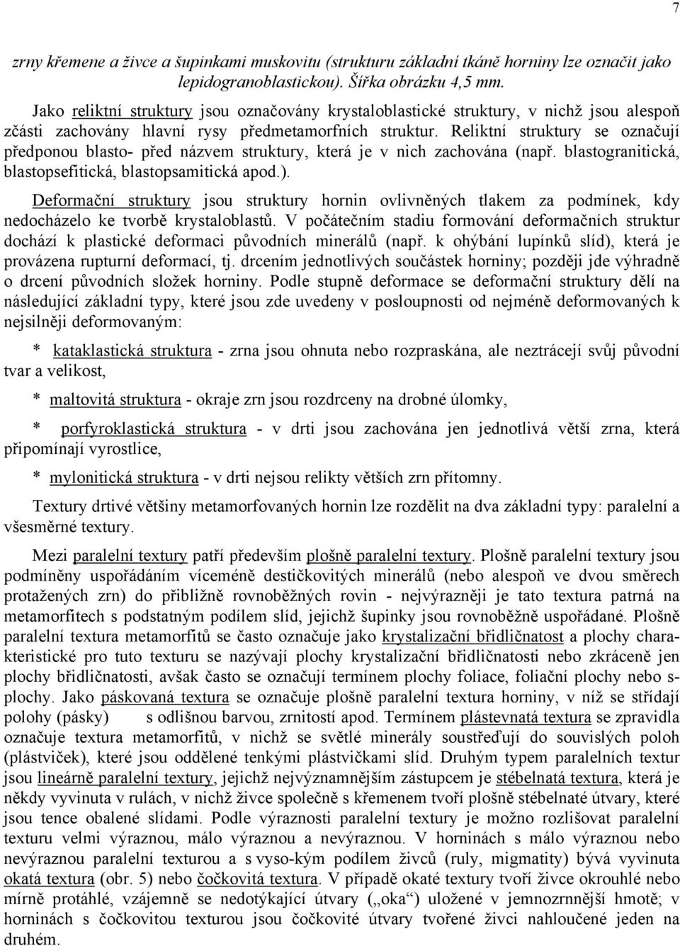 Reliktní struktury se označují předponou blasto- před názvem struktury, která je v nich zachována (např. blastogranitická, blastopsefitická, blastopsamitická apod.).