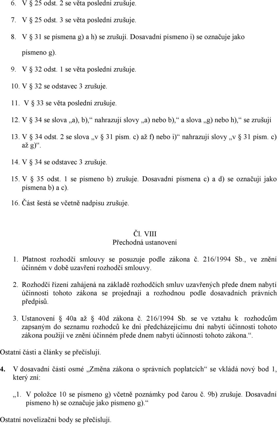 2 se slova v 31 písm. c) až f) nebo i) nahrazují slovy v 31 písm. c) až g). 14. V 34 se odstavec 3 zrušuje. 15. V 35 odst. 1 se písmeno b) zrušuje.