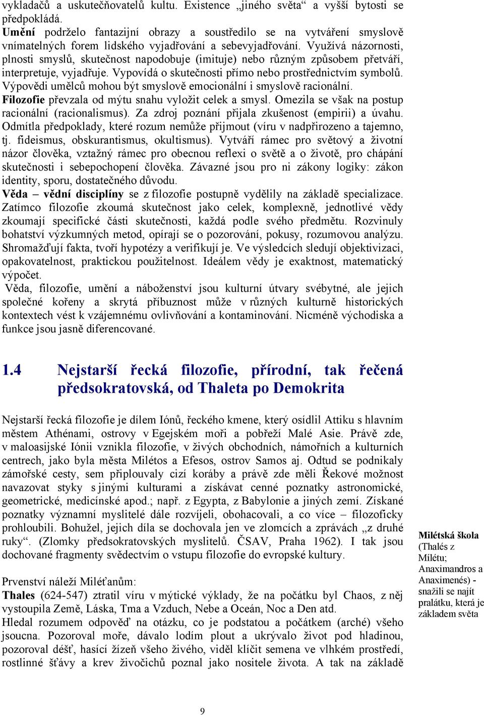 Využívá názornosti, plnosti smyslů, skutečnost napodobuje (imituje) nebo různým způsobem přetváří, interpretuje, vyjadřuje. Vypovídá o skutečnosti přímo nebo prostřednictvím symbolů.