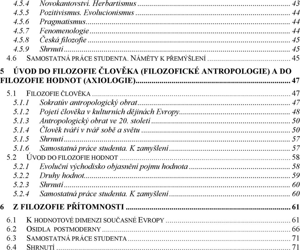 .. 48 5.1.3 Antropologický obrat ve 20. století... 50 5.1.4 Člověk tváří v tvář sobě a světu... 50 5.1.5 Shrnutí... 57 5.1.6 Samostatná práce studenta. K zamyšlení... 57 5.2 ÚVOD DO FILOZOFIE HODNOT.