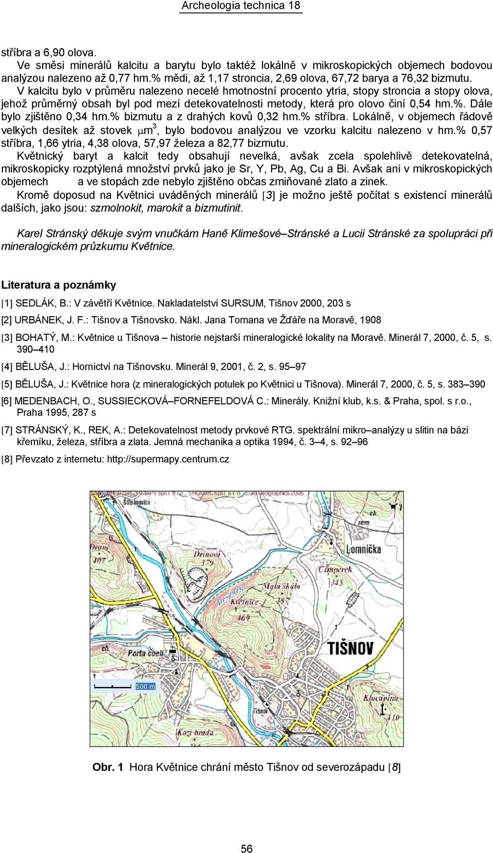 V kalcitu bylo v průměru nalezeno necelé hmotnostní procento ytria, stopy stroncia a stopy olova, jehož průměrný obsah byl pod mezí detekovatelnosti metody, která pro olovo činí 0,54 hm.%.
