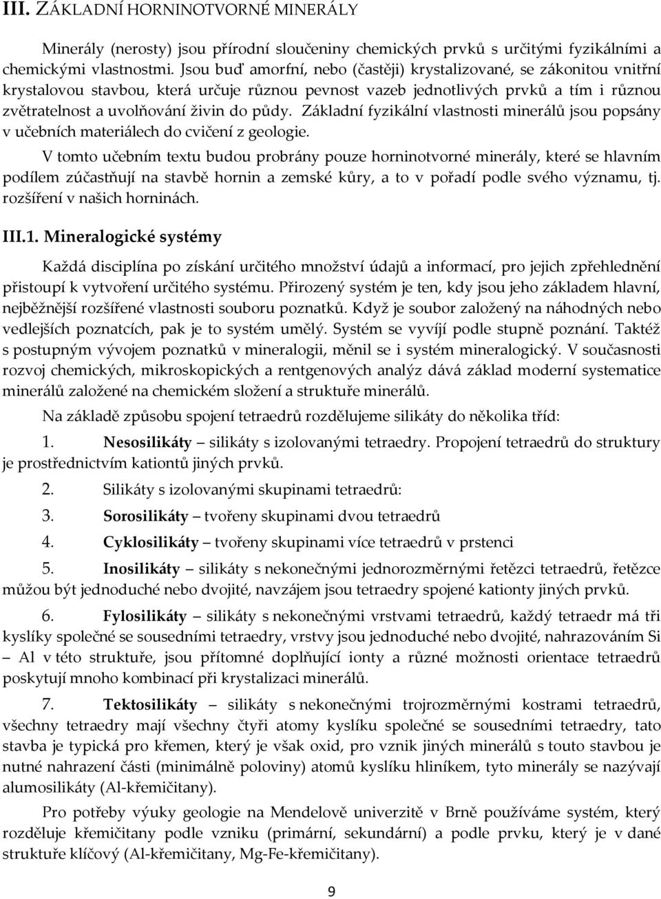 Základní fyzikální vlastnosti minerálů jsou popsány v učebních materiálech do cvičení z geologie.