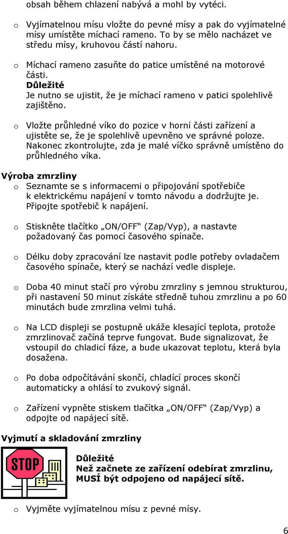 o Vložte průhledné víko do pozice v horní části zařízení a ujistěte se, že je spolehlivě upevněno ve správné poloze. Nakonec zkontrolujte, zda je malé víčko správně umístěno do průhledného víka.