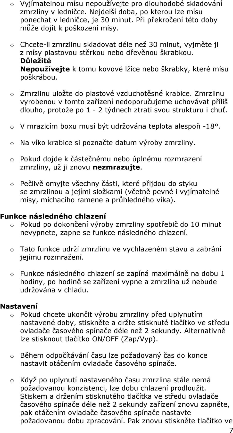 Důležité Nepoužívejte k tomu kovové lžíce nebo škrabky, které mísu poškrábou. o Zmrzlinu uložte do plastové vzduchotěsné krabice.