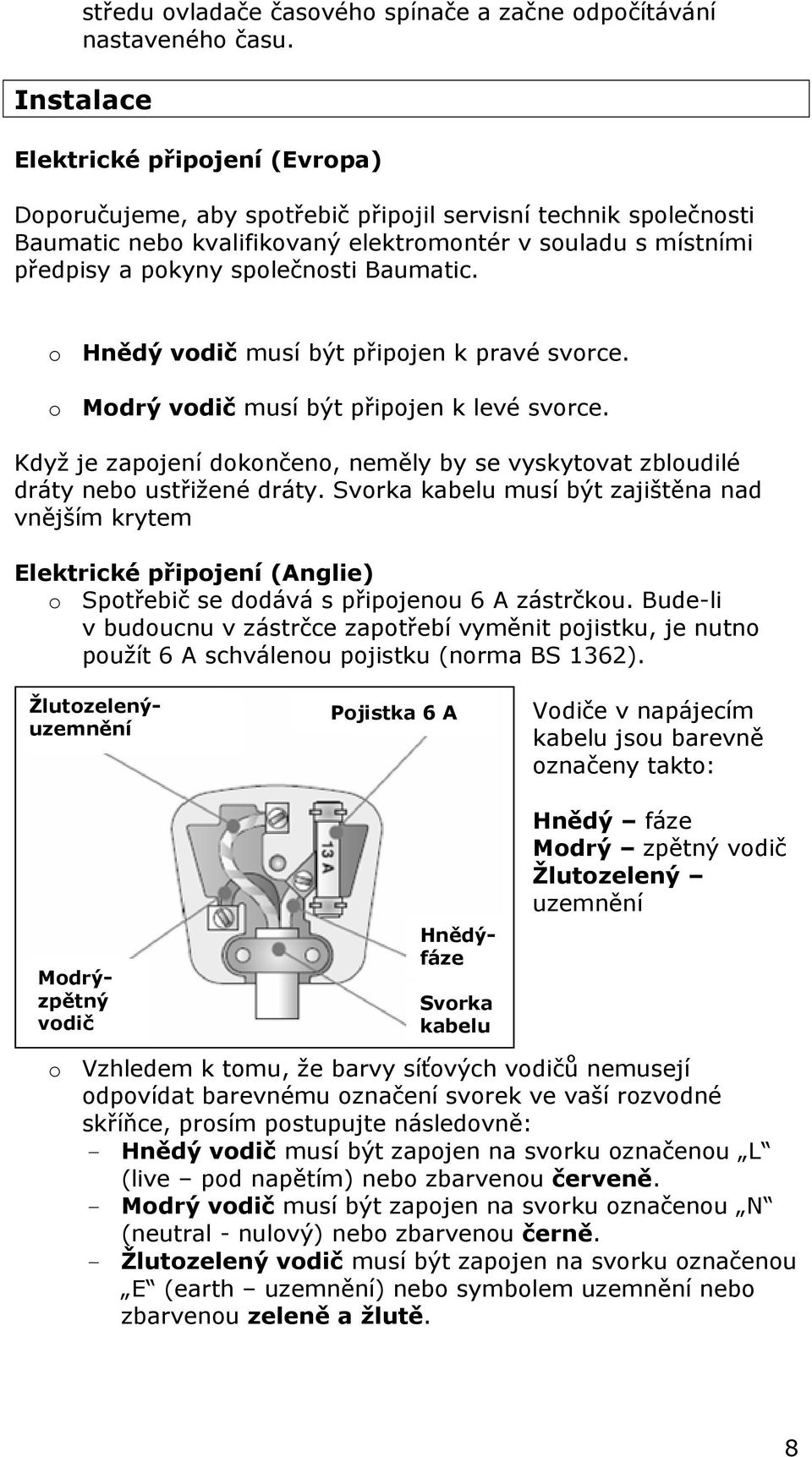 Baumatic. o Hnědý vodič musí být připojen k pravé svorce. o Modrý vodič musí být připojen k levé svorce. Když je zapojení dokončeno, neměly by se vyskytovat zbloudilé dráty nebo ustřižené dráty.