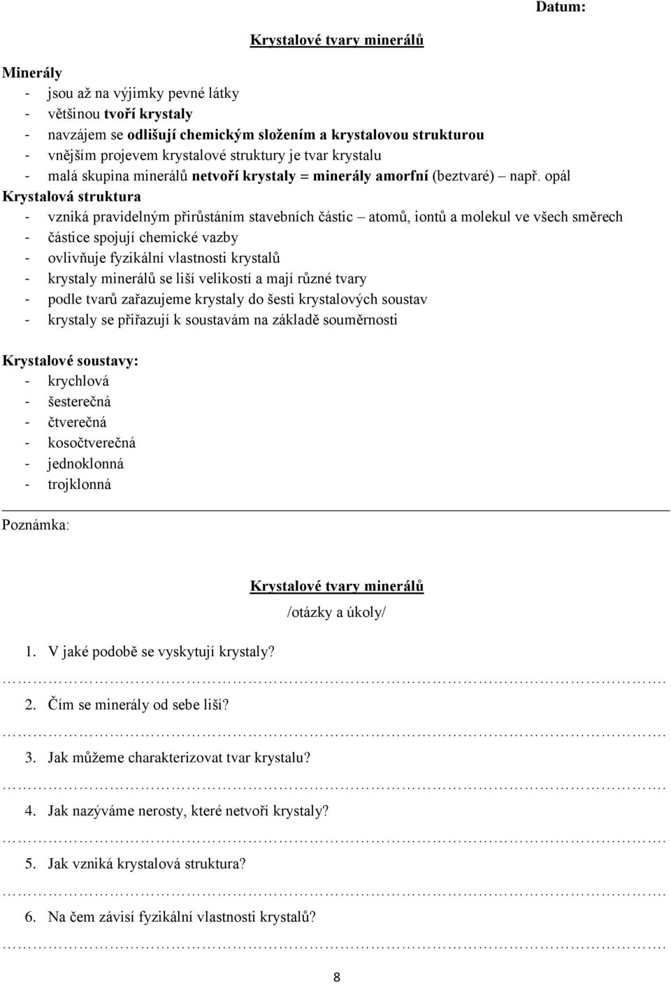 opál Krystalová struktura - vzniká pravidelným přirůstáním stavebních částic atomů, iontů a molekul ve všech směrech - částice spojují chemické vazby - ovlivňuje fyzikální vlastnosti krystalů -