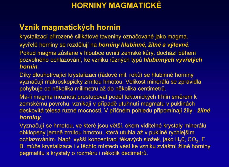 roků) se hlubinné horniny vyznačují makroskopicky zrnitou hmotou. Velikost minerálů se zpravidla pohybuje od několika milimetrů až do několika centimetrů.