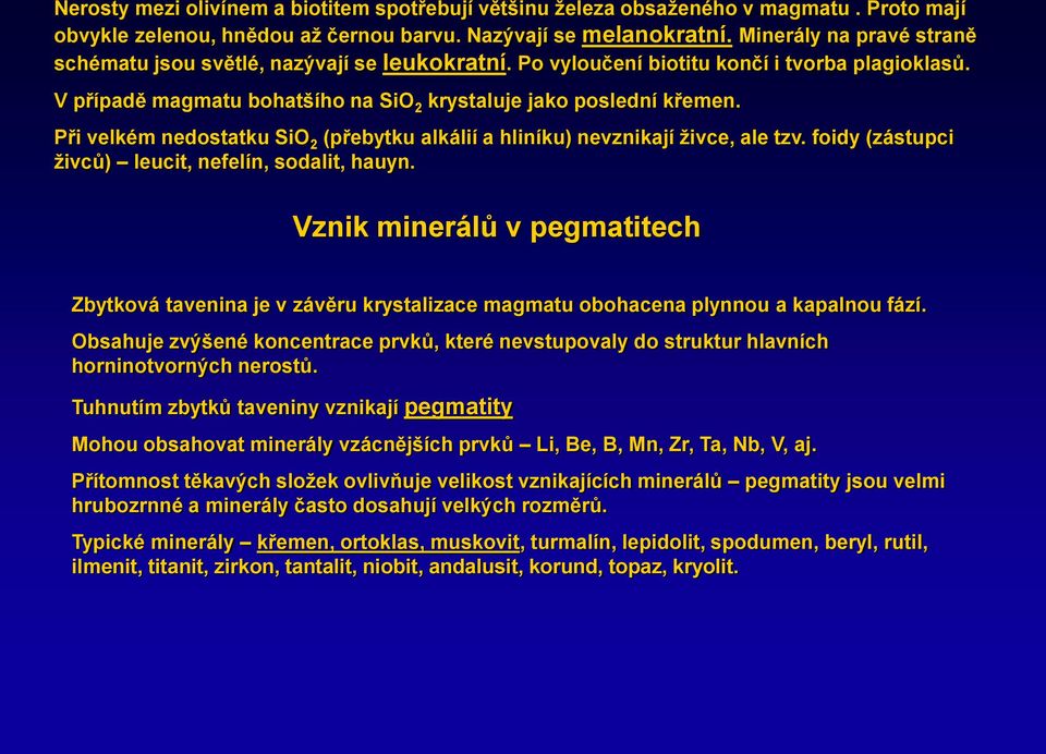 Při velkém nedostatku SiO 2 (přebytku alkálií a hliníku) nevznikají živce, ale tzv. foidy (zástupci živců) leucit, nefelín, sodalit, hauyn.