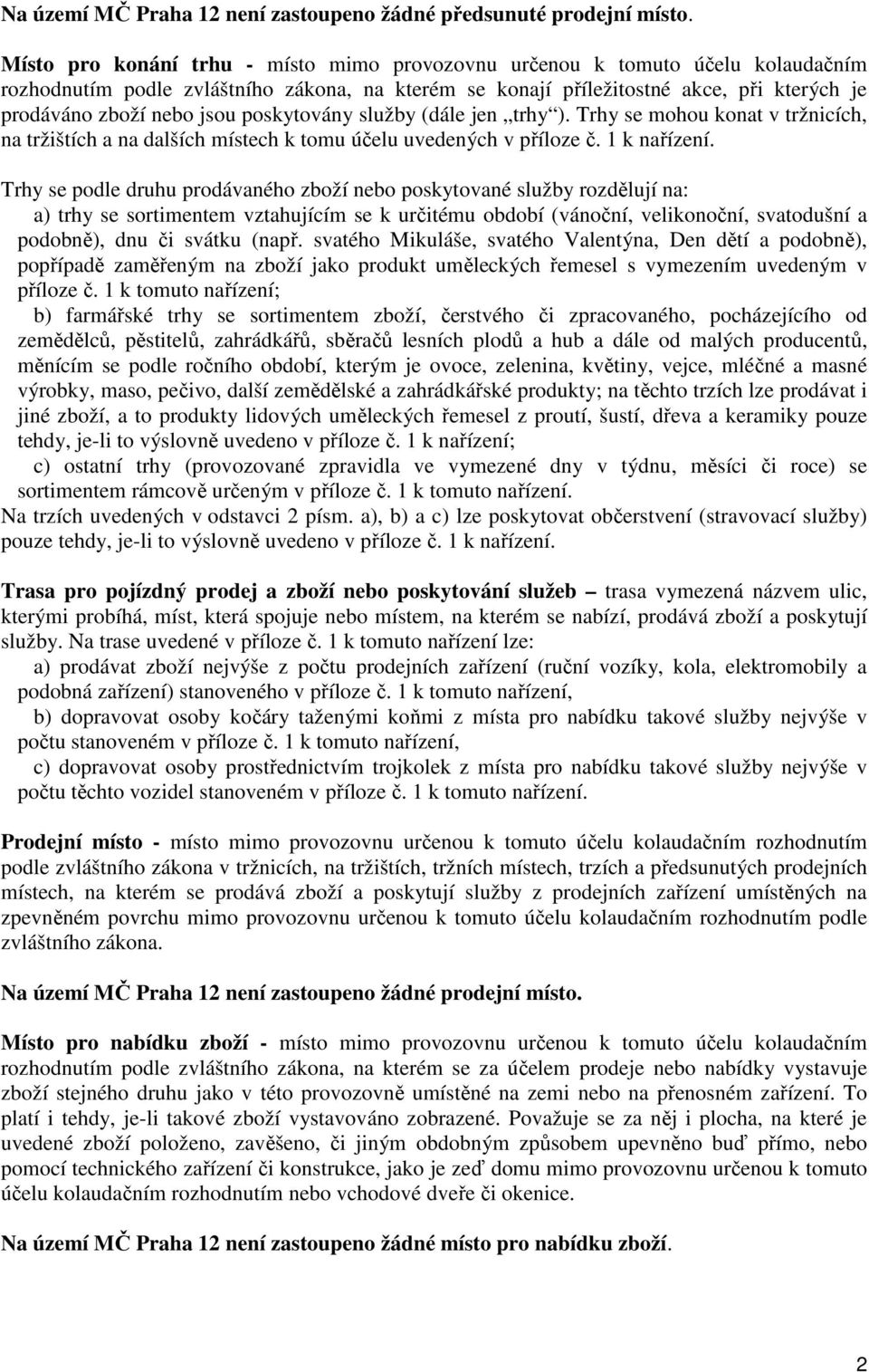 poskytovány služby (dále jen trhy ). Trhy se mohou konat v tržnicích, na tržištích a na dalších místech k tomu účelu uvedených v příloze č. 1 k nařízení.