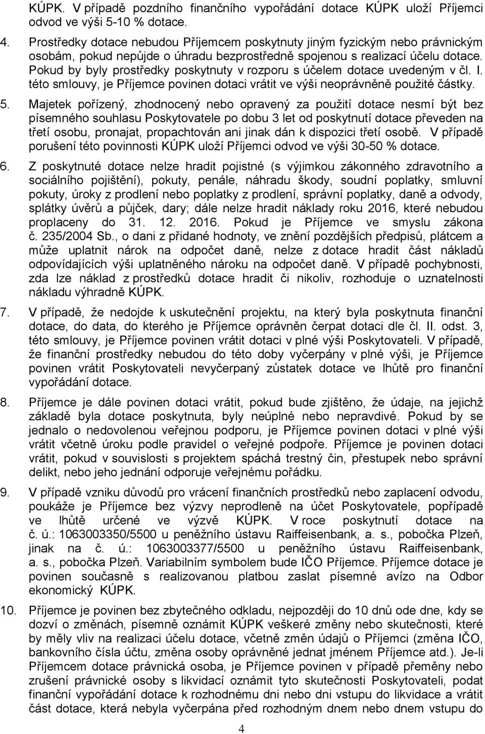 Pokud by byly prostředky poskytnuty v rozporu s účelem dotace uvedeným v čl. I. této smlouvy, je Příjemce povinen dotaci vrátit ve výši neoprávněně použité částky. 5.