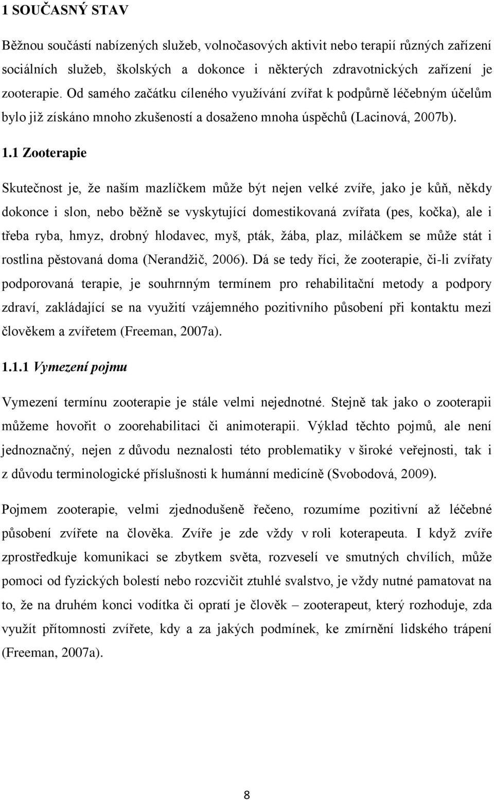 1 Zooterapie Skutečnost je, že naším mazlíčkem může být nejen velké zvíře, jako je kůň, někdy dokonce i slon, nebo běžně se vyskytující domestikovaná zvířata (pes, kočka), ale i třeba ryba, hmyz,