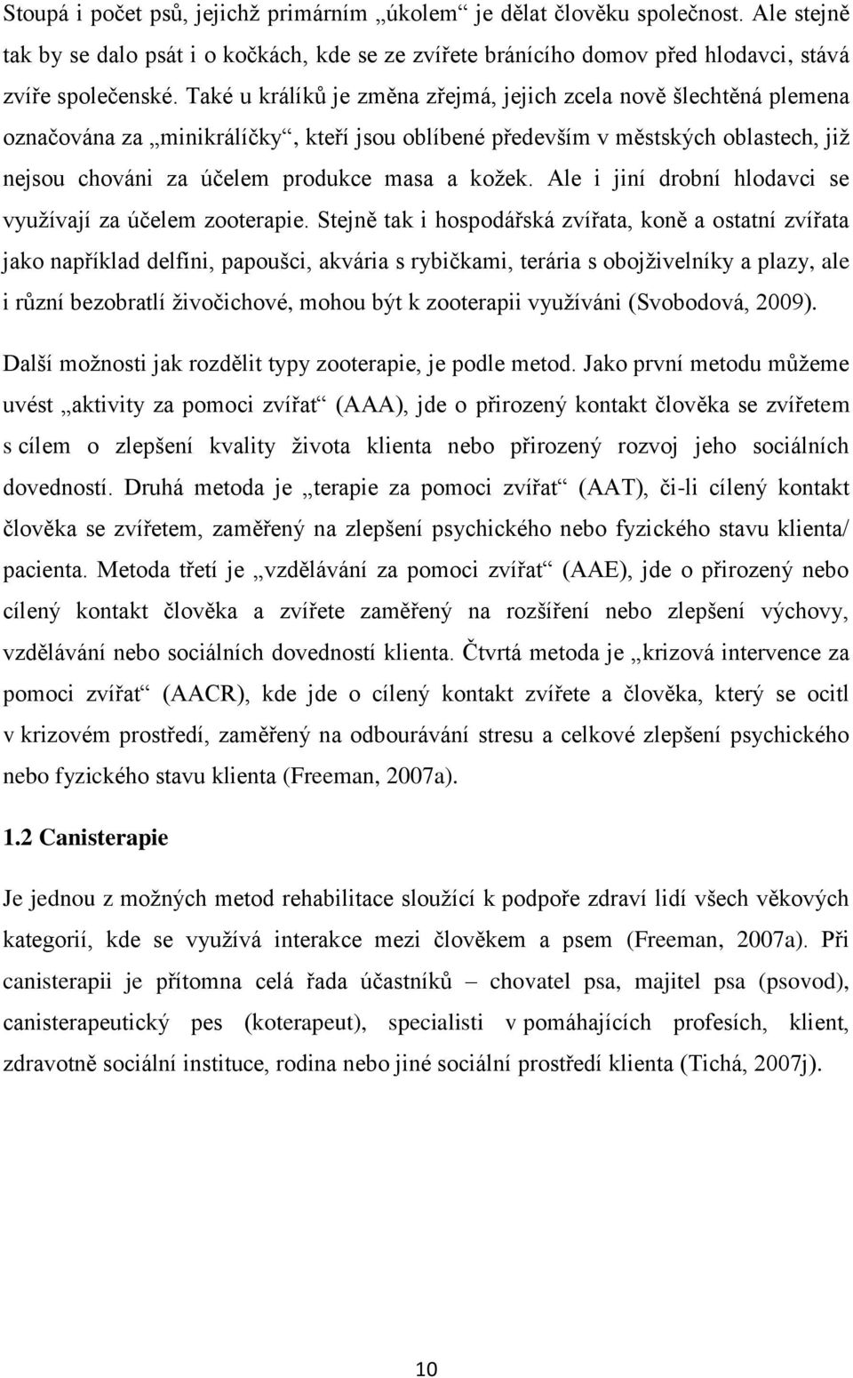 Ale i jiní drobní hlodavci se využívají za účelem zooterapie.