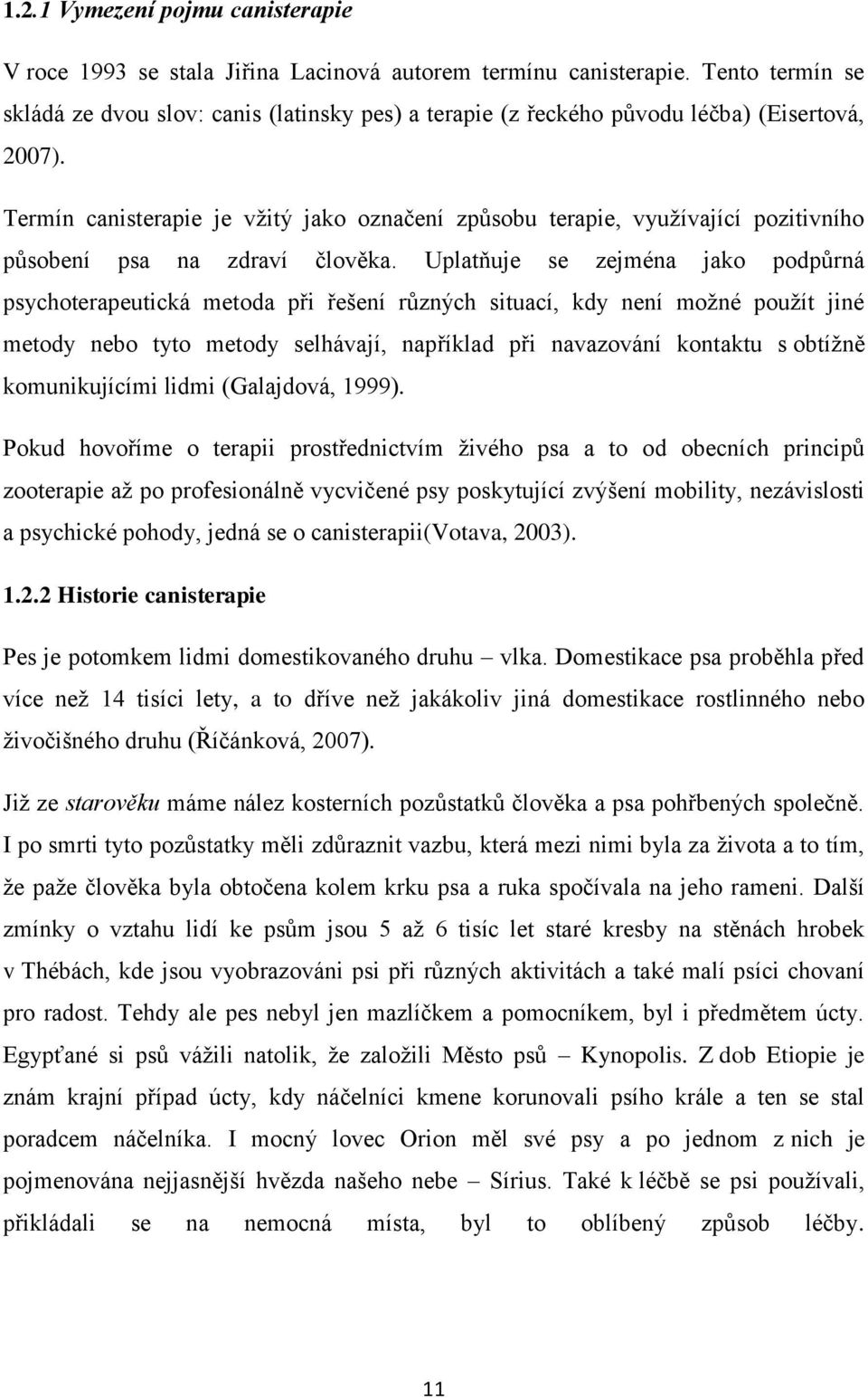 Termín canisterapie je vžitý jako označení způsobu terapie, využívající pozitivního působení psa na zdraví člověka.