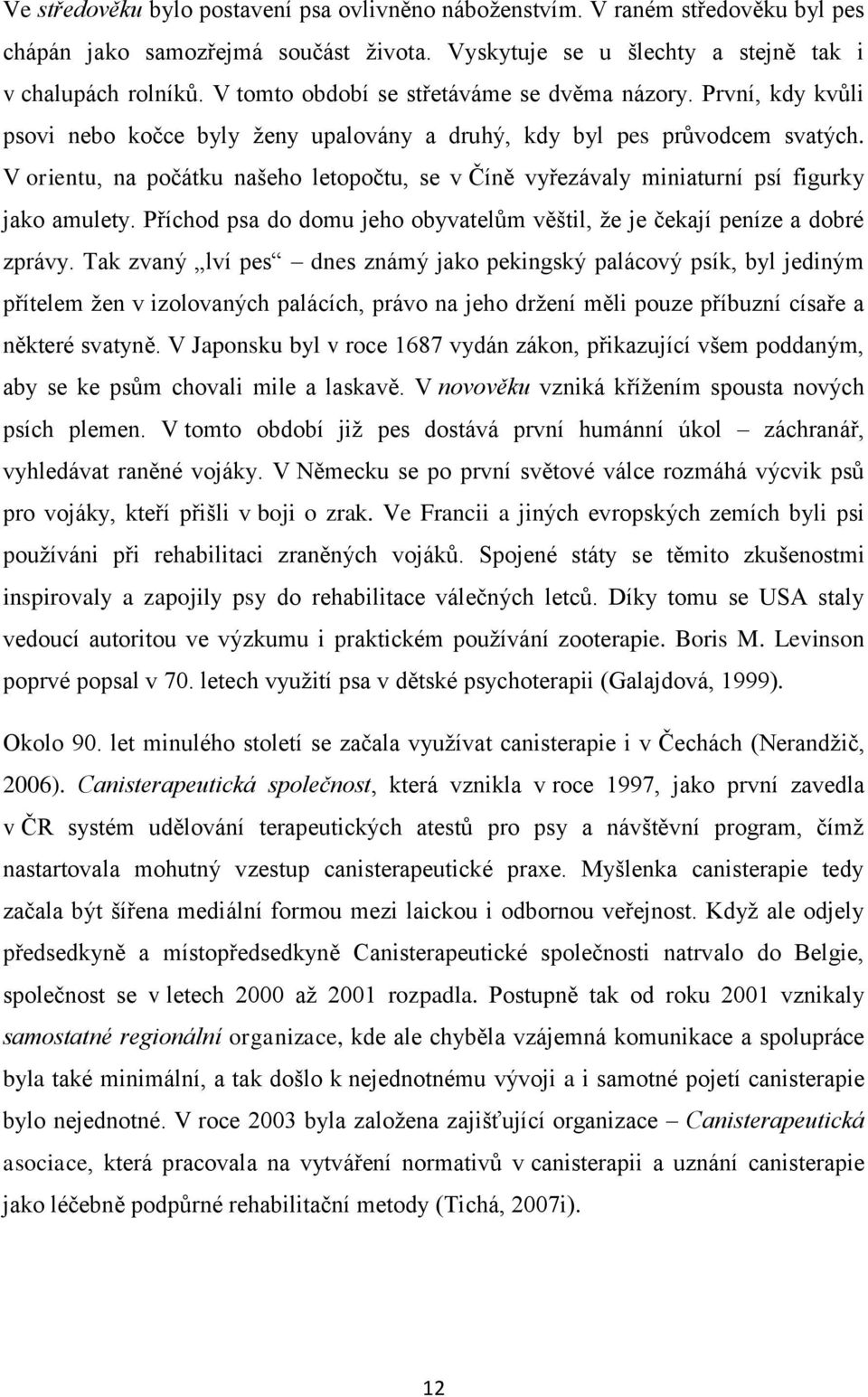 V orientu, na počátku našeho letopočtu, se v Číně vyřezávaly miniaturní psí figurky jako amulety. Příchod psa do domu jeho obyvatelům věštil, že je čekají peníze a dobré zprávy.