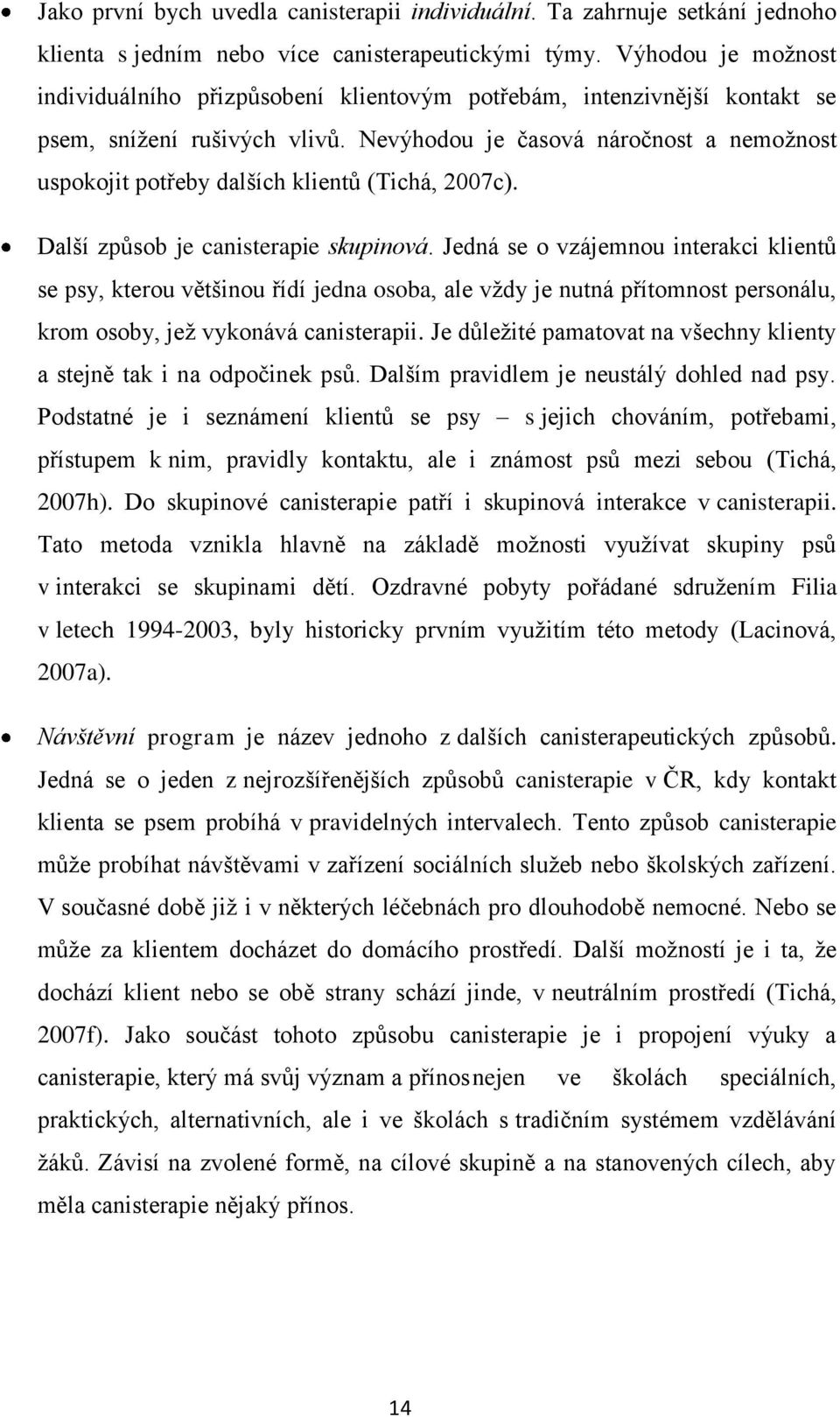 Nevýhodou je časová náročnost a nemožnost uspokojit potřeby dalších klientů (Tichá, 27c). Další způsob je canisterapie skupinová.