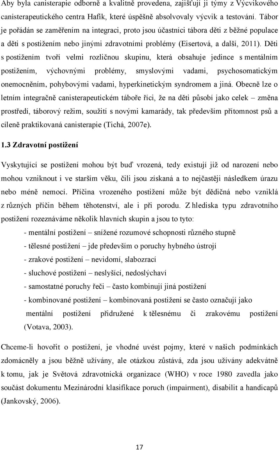 Děti s postižením tvoří velmi rozličnou skupinu, která obsahuje jedince s mentálním postižením, výchovnými problémy, smyslovými vadami, psychosomatickým onemocněním, pohybovými vadami,