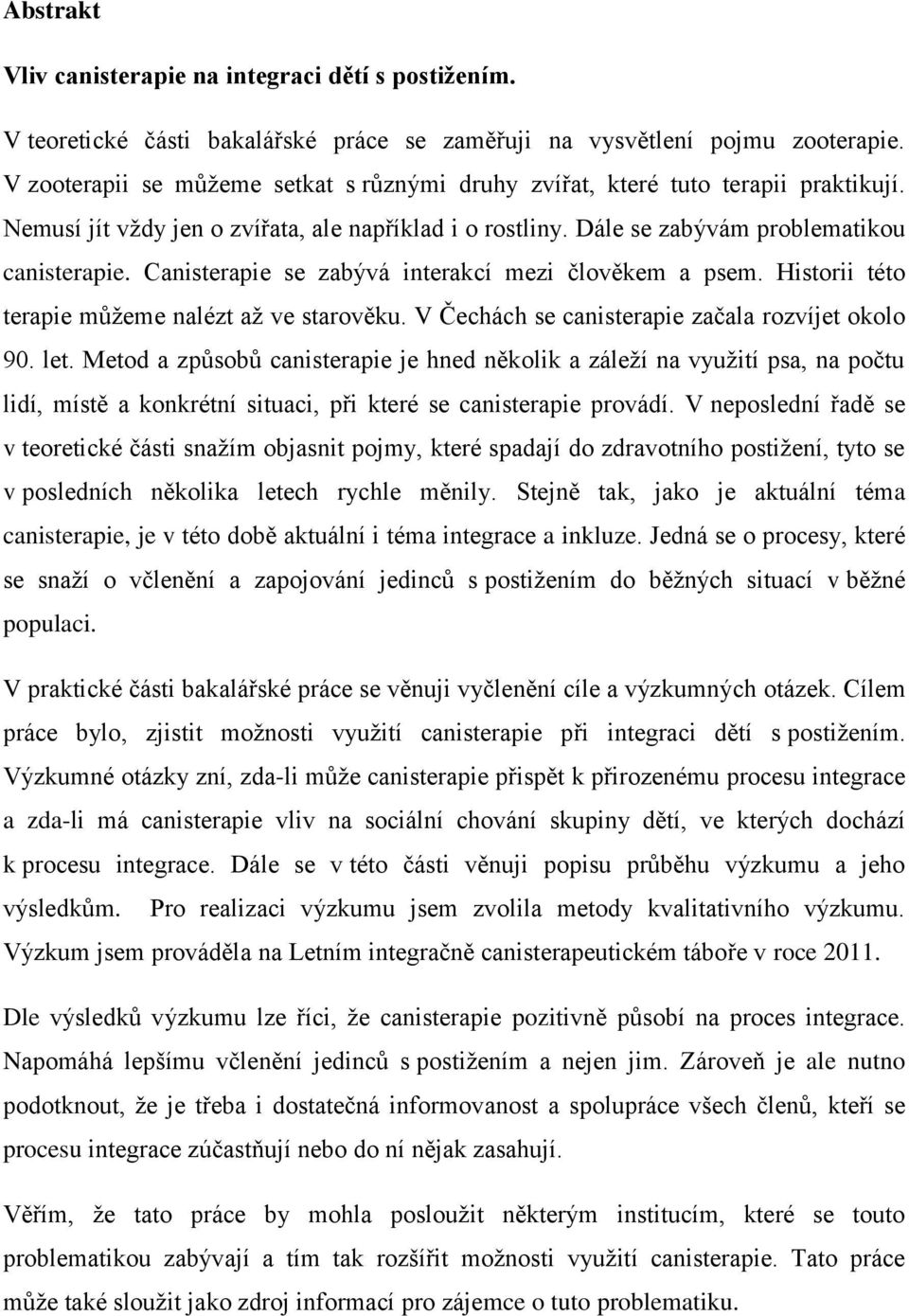 Canisterapie se zabývá interakcí mezi člověkem a psem. Historii této terapie můžeme nalézt až ve starověku. V Čechách se canisterapie začala rozvíjet okolo 9. let.