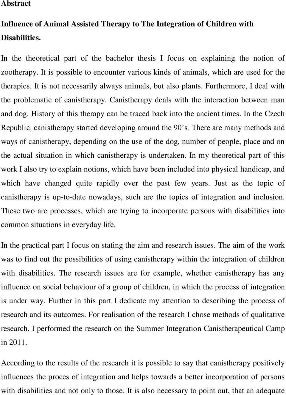 Canistherapy deals with the interaction between man and dog. History of this therapy can be traced back into the ancient times. In the Czech Republic, canistherapy started developing around the 9 s.