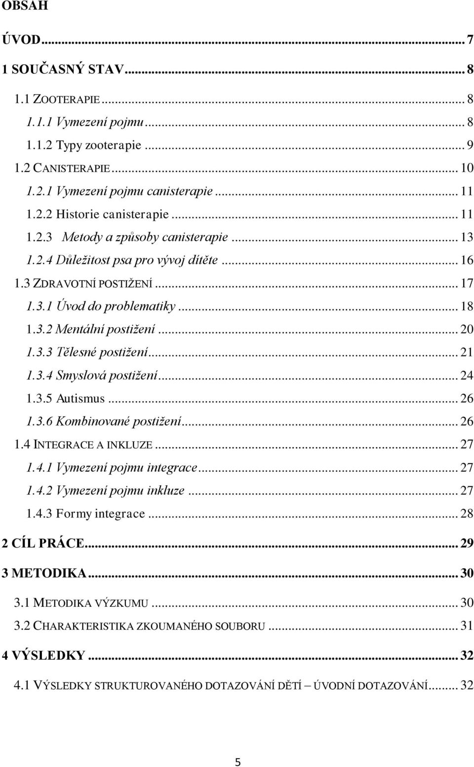 .. 21 1.3.4 Smyslová postižení... 24 1.3.5 Autismus... 26 1.3.6 Kombinované postižení... 26 1.4 INTEGRACE A INKLUZE... 27 1.4.1 Vymezení pojmu integrace... 27 1.4.2 Vymezení pojmu inkluze... 27 1.4.3 Formy integrace.