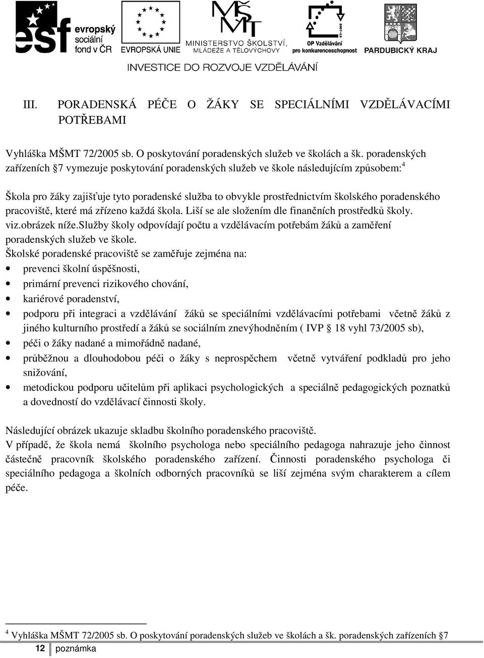 pracoviště, které má zřízeno každá škola. Liší se ale složením dle finančních prostředků školy. viz.obrázek níže.