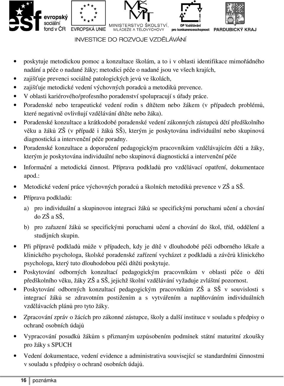 Poradenské nebo terapeutické vedení rodin s dítětem nebo žákem (v případech problémů, které negativně ovlivňují vzdělávání dítěte nebo žáka).