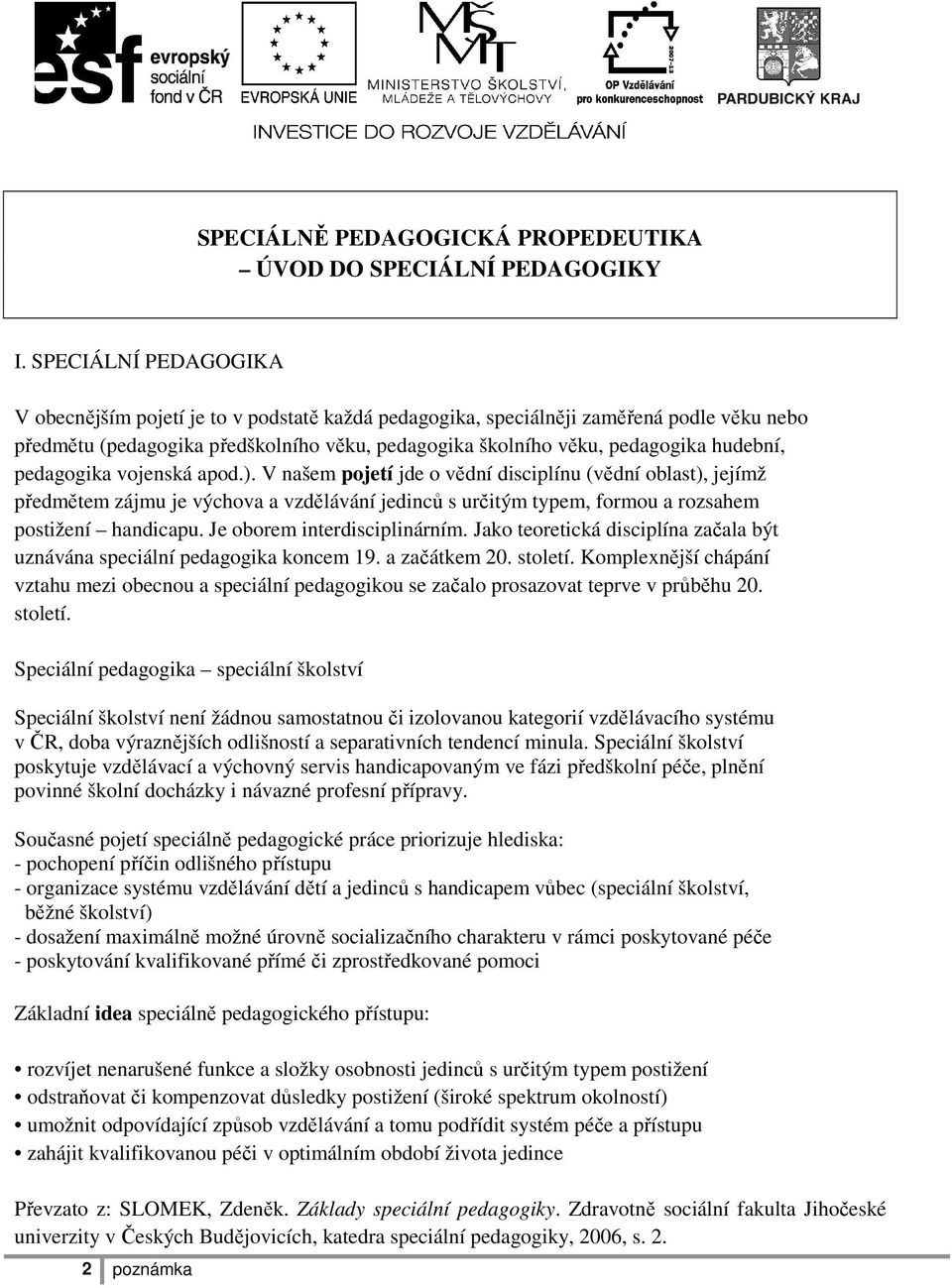 pedagogika vojenská apod.). V našem pojetí jde o vědní disciplínu (vědní oblast), jejímž předmětem zájmu je výchova a vzdělávání jedinců s určitým typem, formou a rozsahem postižení handicapu.