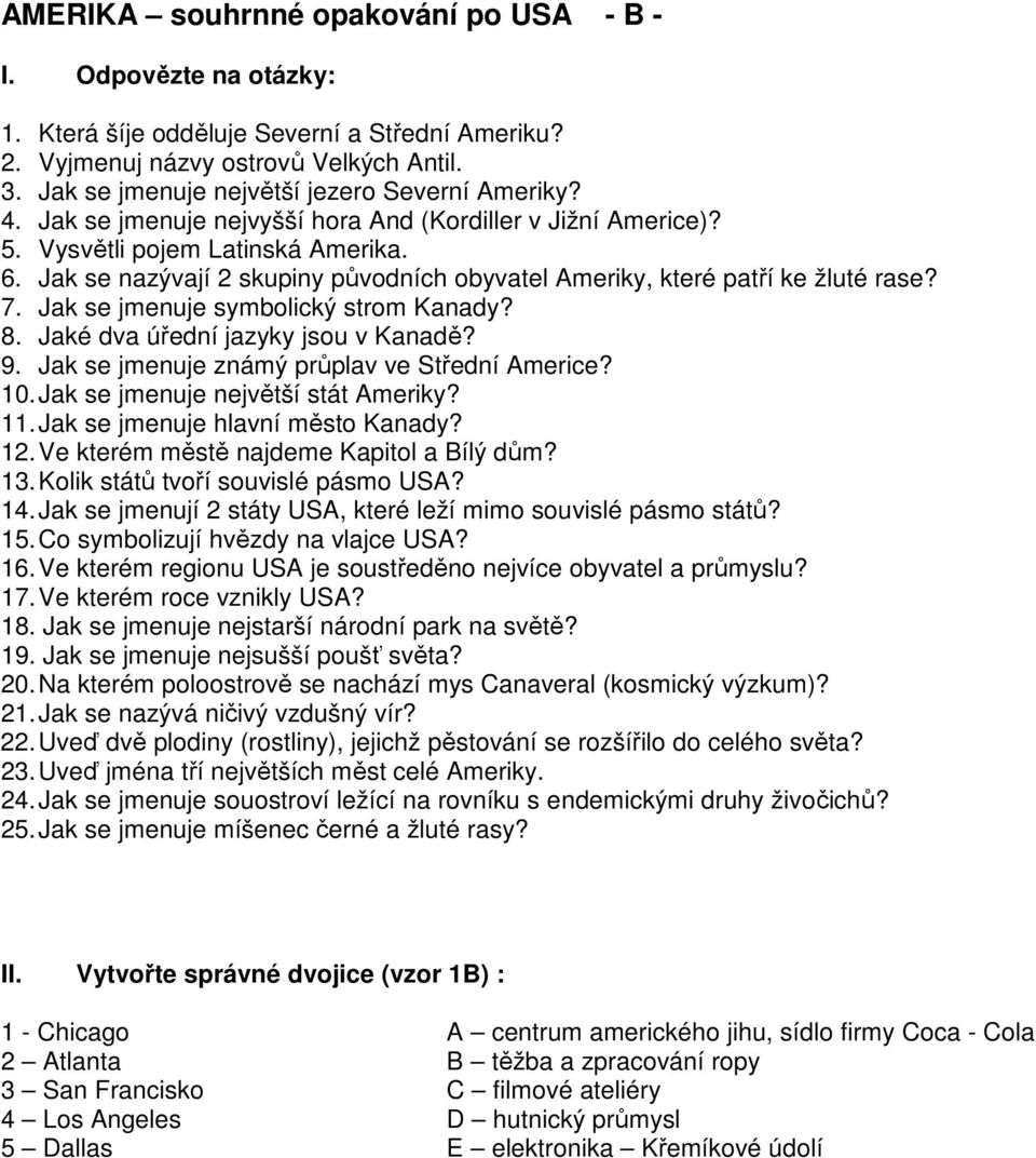 Jak se jmenuje symbolický strom Kanady? 8. Jaké dva úřední jazyky jsou v Kanadě? 9. Jak se jmenuje známý průplav ve Střední Americe? 10. Jak se jmenuje největší stát Ameriky? 11.