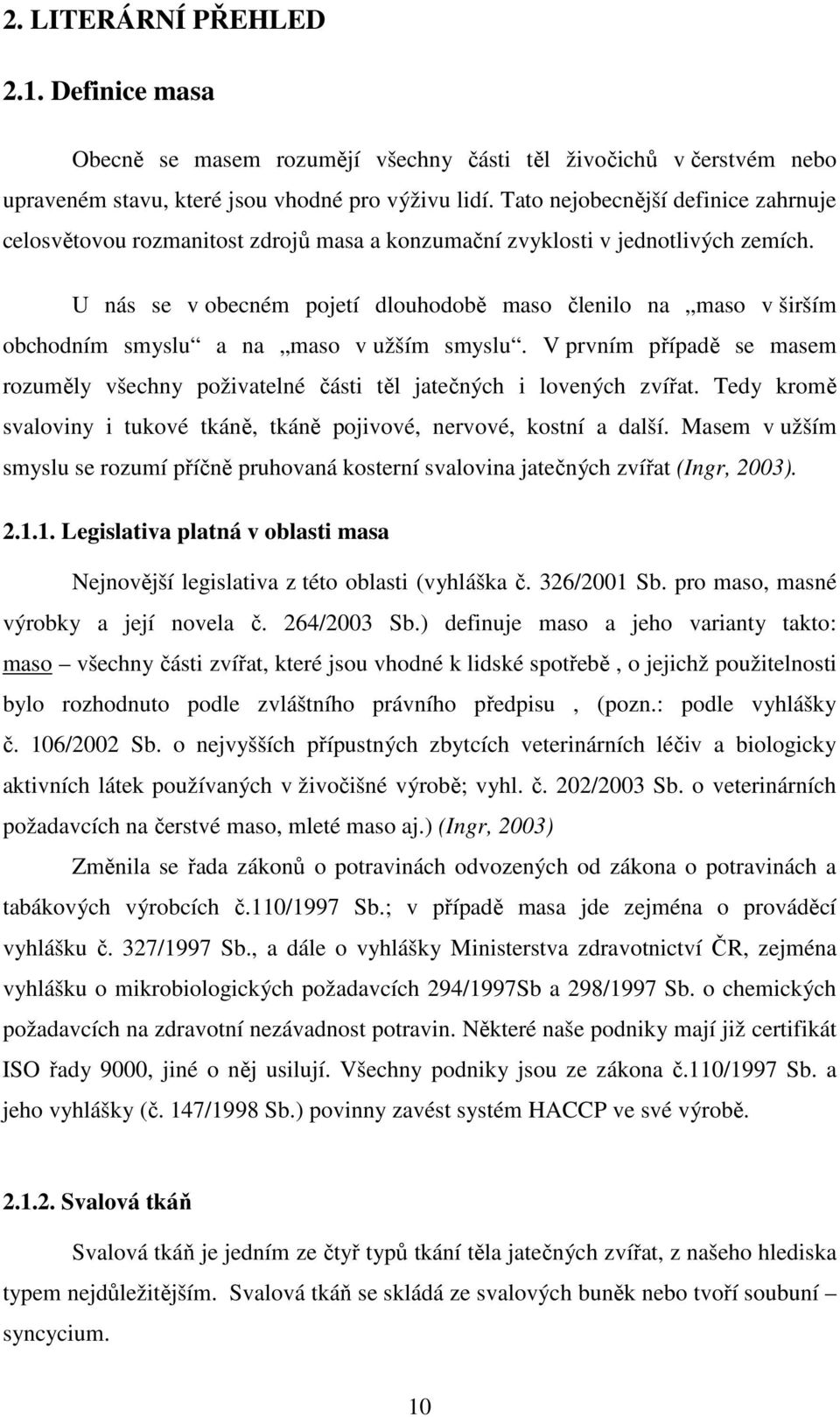 U nás se v obecném pojetí dlouhodobě maso členilo na maso v širším obchodním smyslu a na maso v užším smyslu.