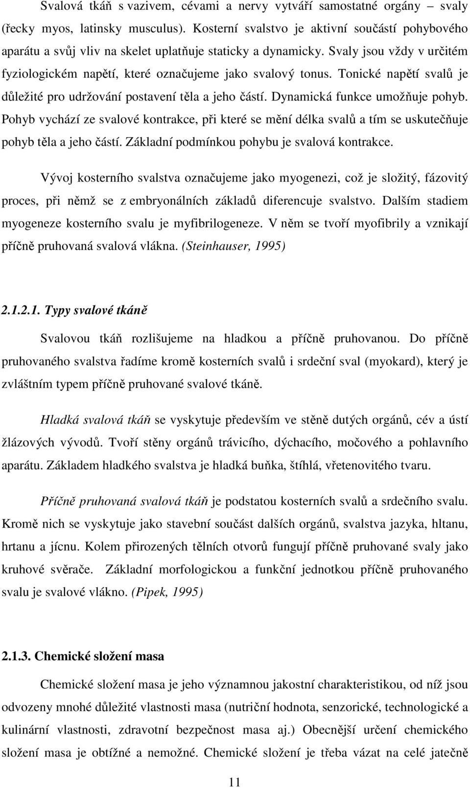 Tonické napětí svalů je důležité pro udržování postavení těla a jeho částí. Dynamická funkce umožňuje pohyb.
