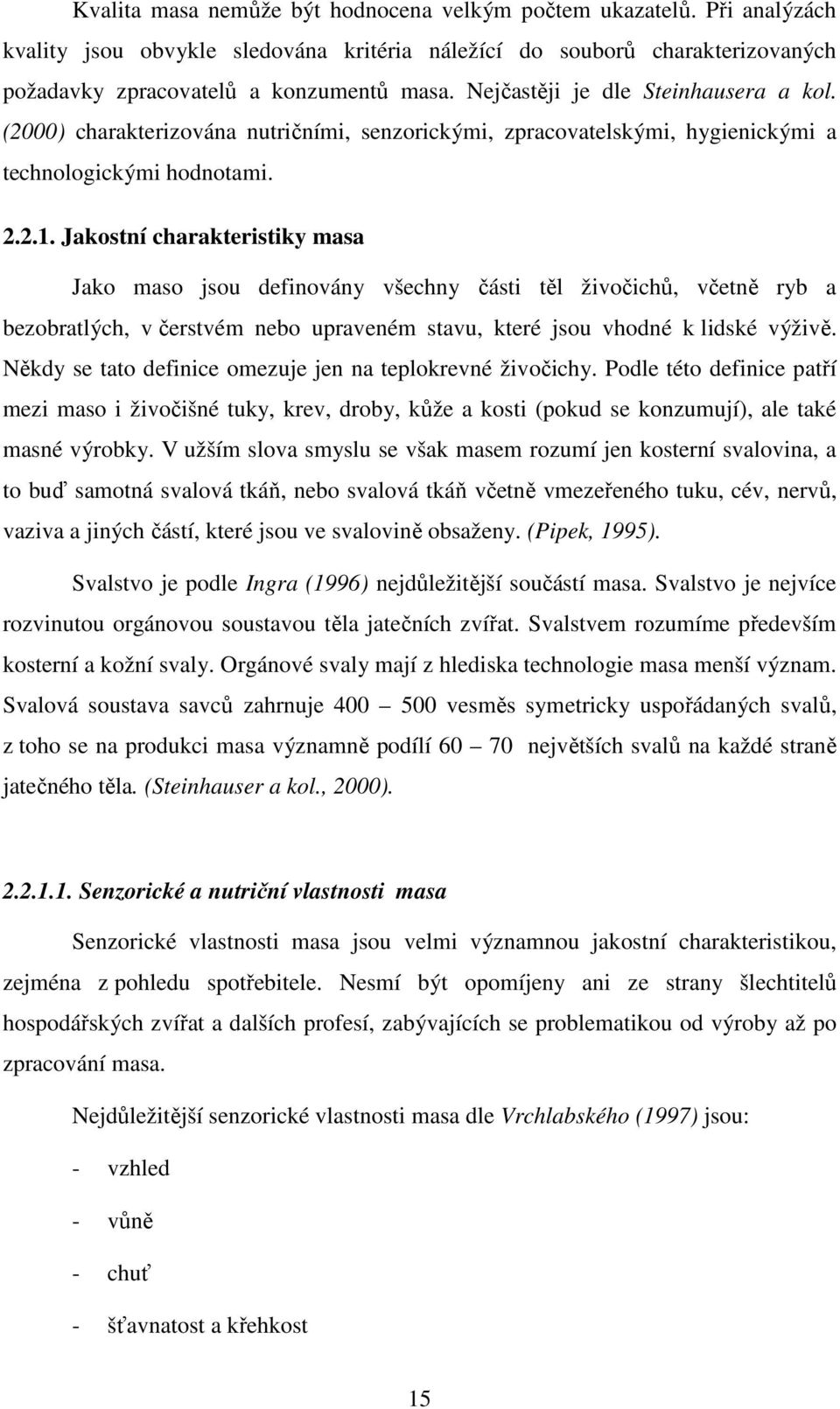 Jakostní charakteristiky masa Jako maso jsou definovány všechny části těl živočichů, včetně ryb a bezobratlých, v čerstvém nebo upraveném stavu, které jsou vhodné k lidské výživě.