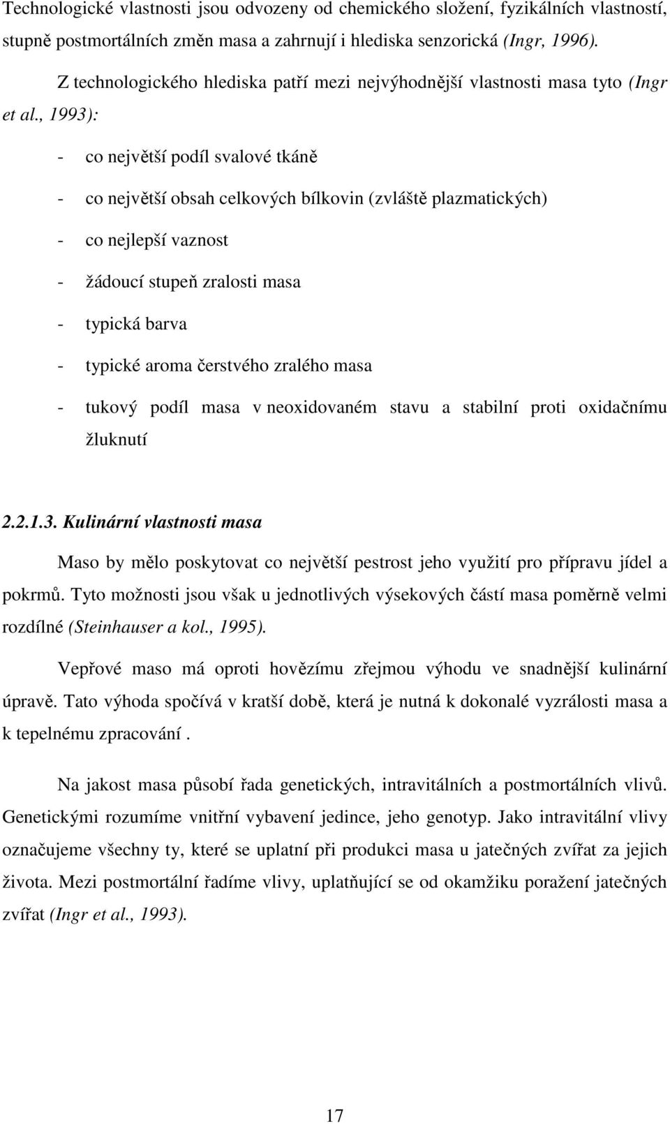 , 1993): - co největší podíl svalové tkáně - co největší obsah celkových bílkovin (zvláště plazmatických) - co nejlepší vaznost - žádoucí stupeň zralosti masa - typická barva - typické aroma
