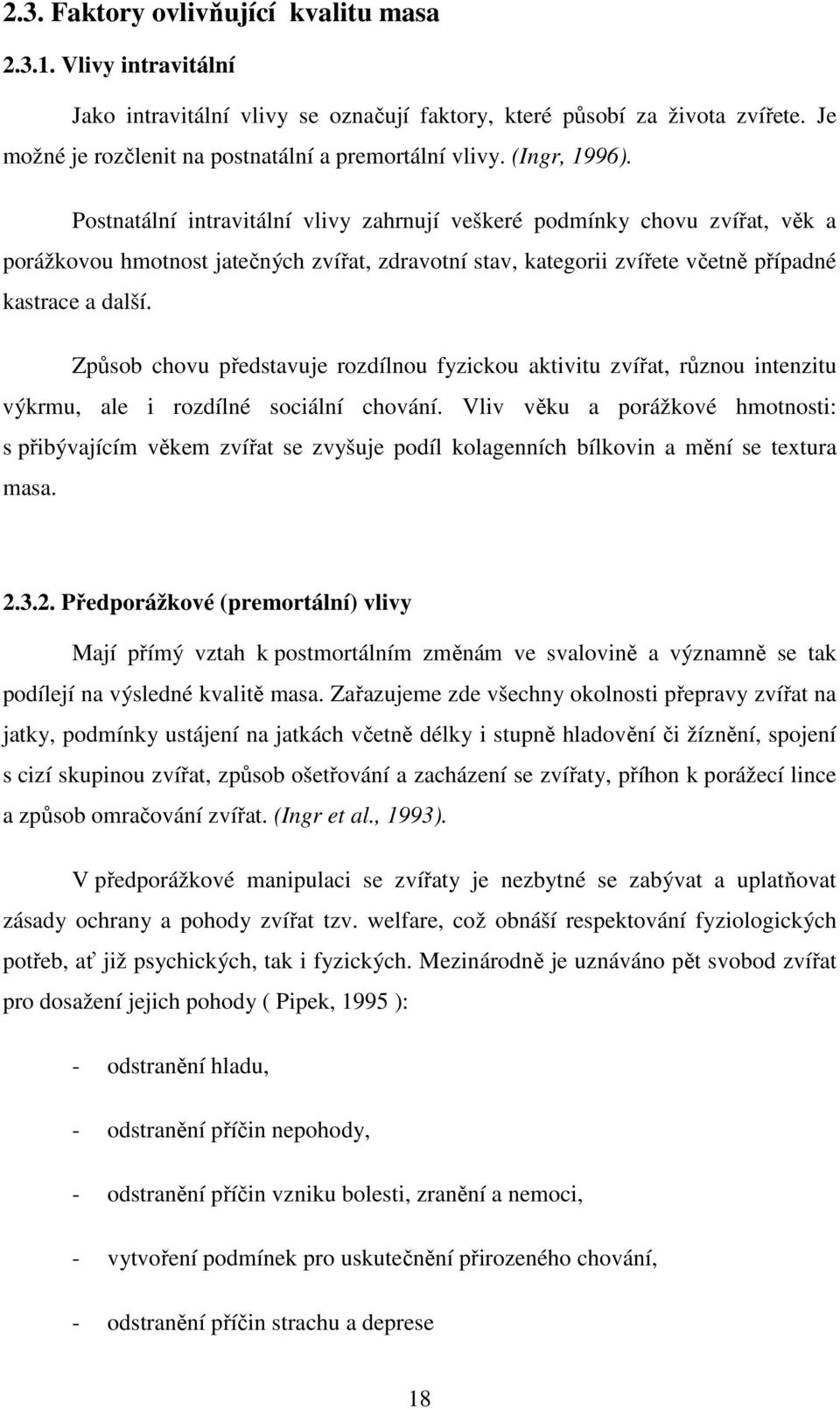 Způsob chovu představuje rozdílnou fyzickou aktivitu zvířat, různou intenzitu výkrmu, ale i rozdílné sociální chování.