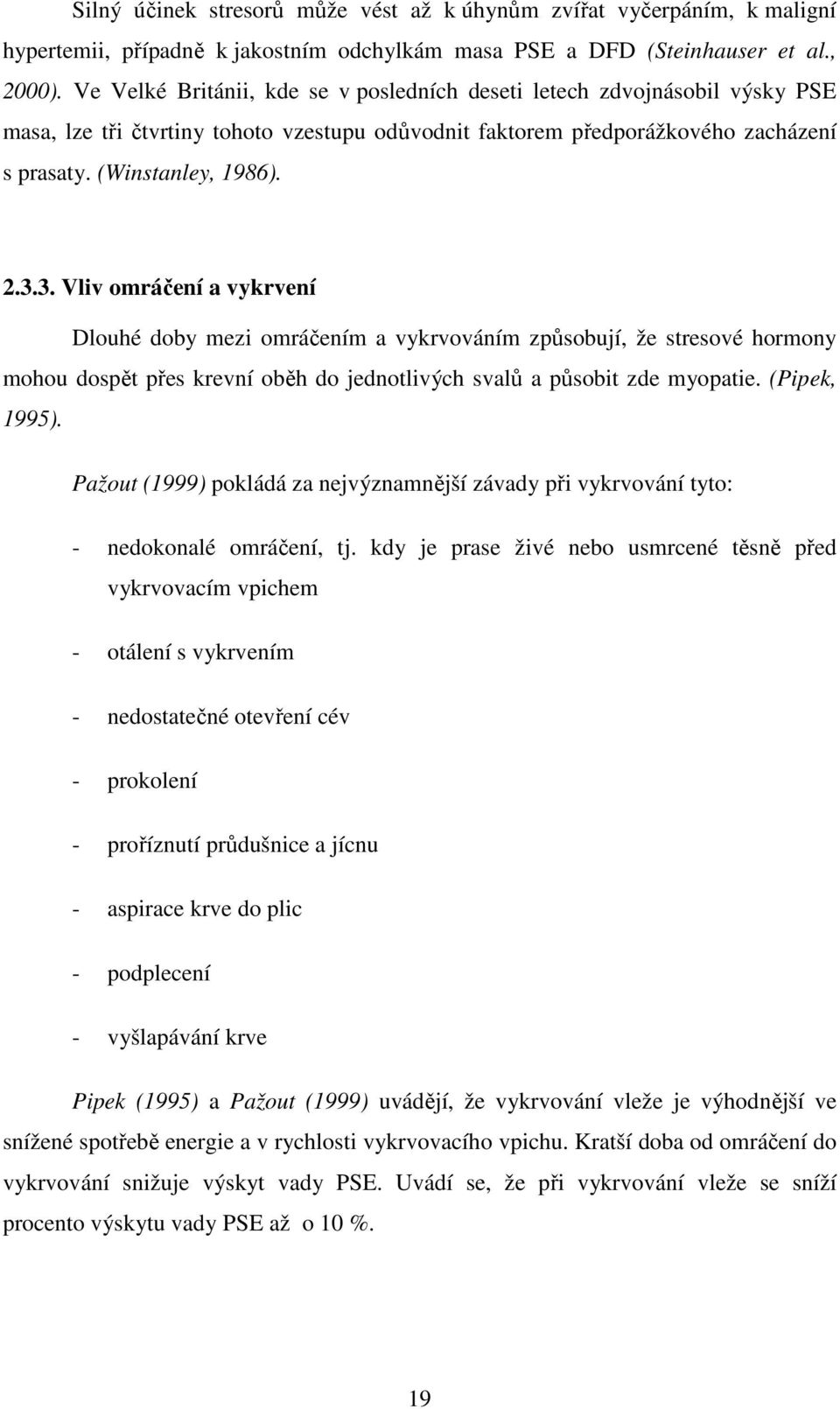 3. Vliv omráčení a vykrvení Dlouhé doby mezi omráčením a vykrvováním způsobují, že stresové hormony mohou dospět přes krevní oběh do jednotlivých svalů a působit zde myopatie. (Pipek, 1995).