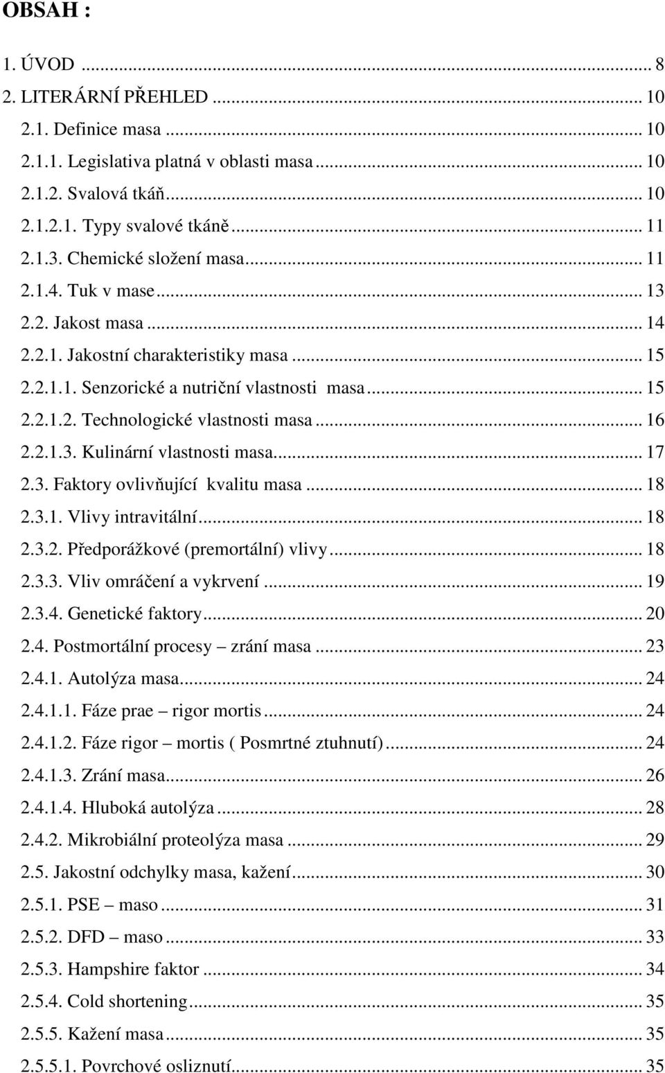 .. 16 2.2.1.3. Kulinární vlastnosti masa... 17 2.3. Faktory ovlivňující kvalitu masa... 18 2.3.1. Vlivy intravitální... 18 2.3.2. Předporážkové (premortální) vlivy... 18 2.3.3. Vliv omráčení a vykrvení.