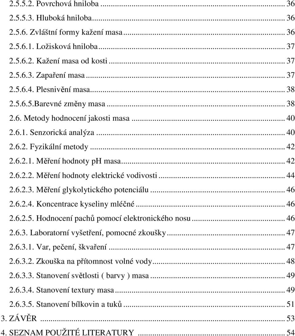 .. 42 2.6.2.2. Měření hodnoty elektrické vodivosti... 44 2.6.2.3. Měření glykolytického potenciálu... 46 2.6.2.4. Koncentrace kyseliny mléčné... 46 2.6.2.5. Hodnocení pachů pomocí elektronického nosu.