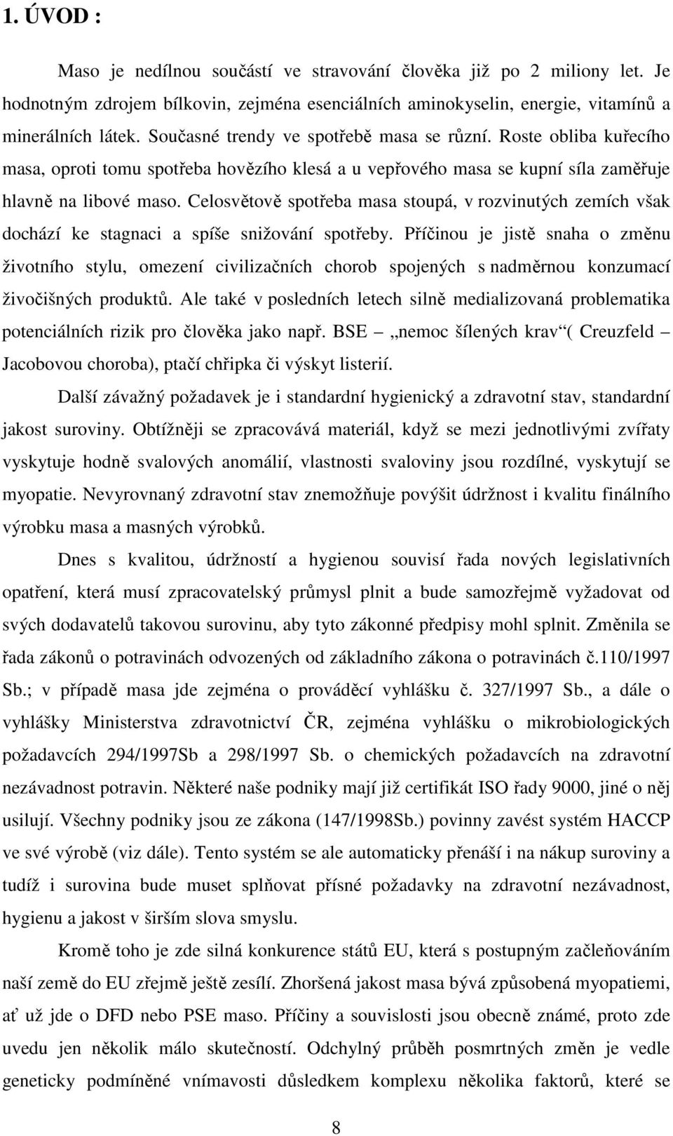 Celosvětově spotřeba masa stoupá, v rozvinutých zemích však dochází ke stagnaci a spíše snižování spotřeby.
